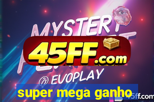super mega ganho